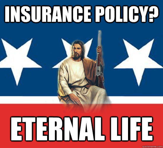 Insurance Policy? Eternal Life  Republican Jesus