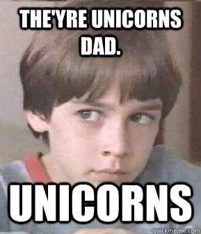 the'yre unicorns dad. unicorns  