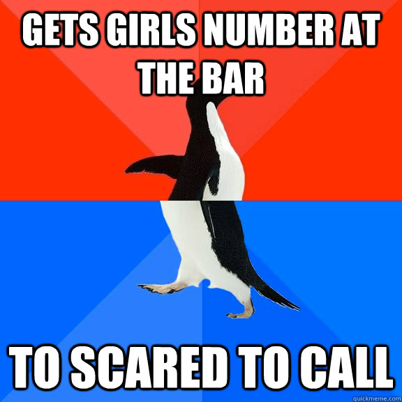 gets girls number at the bar to scared to call  Socially Awesome Awkward Penguin