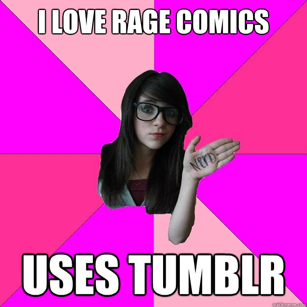 I love rage comics uses tumblr - I love rage comics uses tumblr  Idiot Nerd Girl