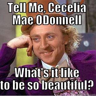 Sincerely Condescending - TELL ME, CECELIA MAE ODONNELL WHAT'S IT LIKE TO BE SO BEAUTIFUL? Condescending Wonka