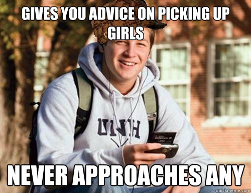 gives you advice on picking up girls never approaches any  College Freshman