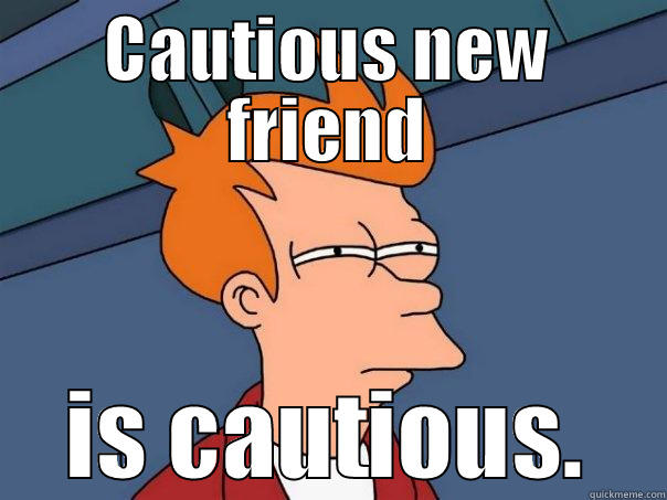 CAUTIOUS FRY - CAUTIOUS NEW FRIEND IS CAUTIOUS. Futurama Fry