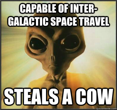 Capable of inter-galactic space travel steals a cow - Capable of inter-galactic space travel steals a cow  Misc