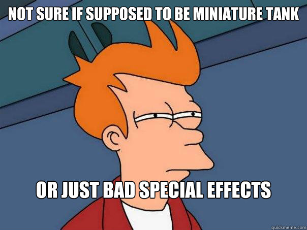 Not sure if supposed to be miniature tank or just bad special effects  Futurama Fry