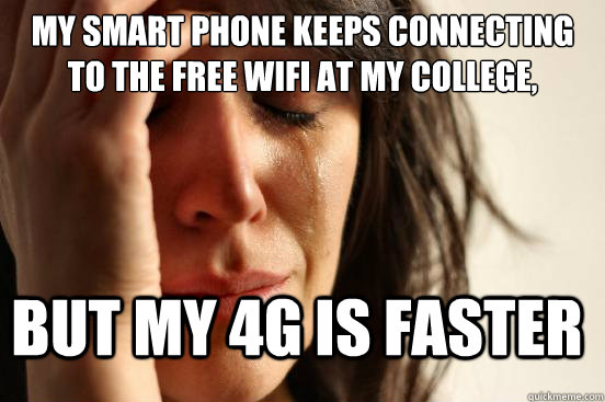 My Smart phone keeps connecting to the free wifi at my college, but my 4g is faster  FirstWorldProblems