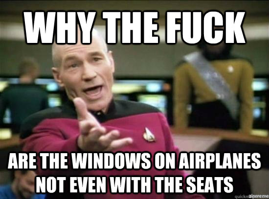 Why the fuck Are the windows on airplanes not even with the seats  Annoyed Picard HD