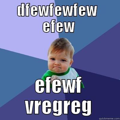 DFEWFEWFEW  EFEW EFEWF VREGREG Success Kid
