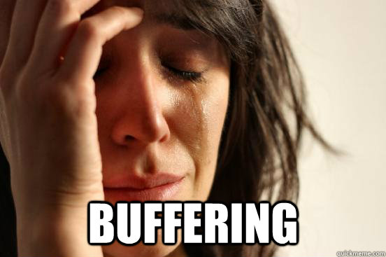  Buffering  First World Problems