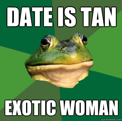 date is tan  exotic woman  Foul Bachelor Frog