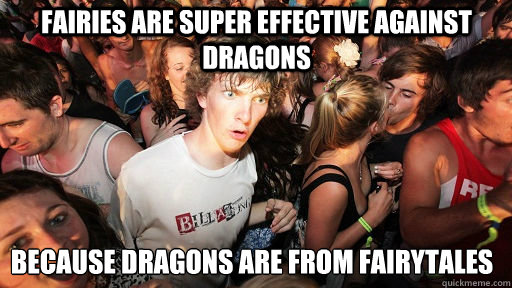 Fairies are super effective against dragons Because dragons are from fairytales  Sudden Clarity Clarence