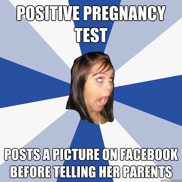 Positive pregnancy test Posts a picture on Facebook before telling her parents - Positive pregnancy test Posts a picture on Facebook before telling her parents  Annoying Facebook Girl