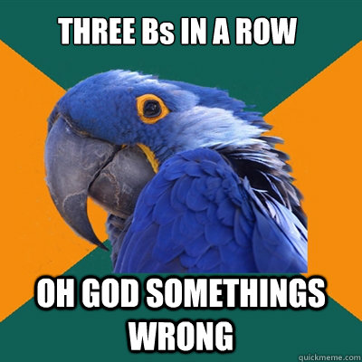 THREE Bs IN A ROW OH GOD SOMETHINGS WRONG  Paranoid Parrot