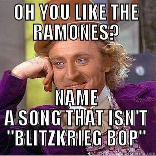OH YOU LIKE THE RAMONES? NAME A SONG THAT ISN'T 
