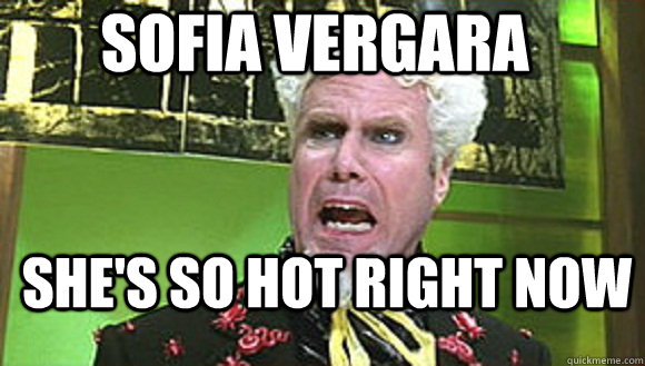 Sofia Vergara She's so hot right now - Sofia Vergara She's so hot right now  Mugatu - The Same Meme