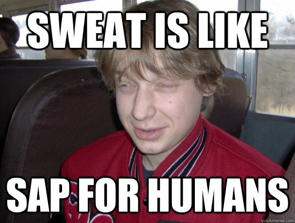 Sweat is like Sap for humans  