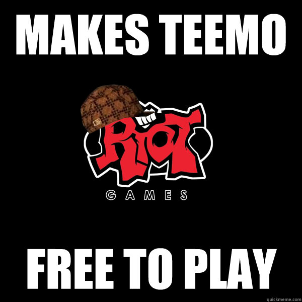 Makes teemo  free to play - Makes teemo  free to play  Scumbag Riot