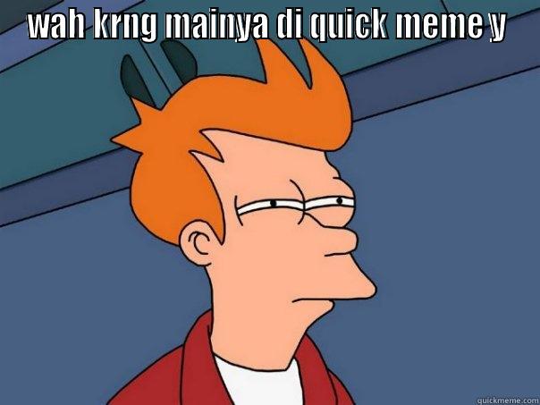 WAH KRNG MAINYA DI QUICK MEME Y  Futurama Fry
