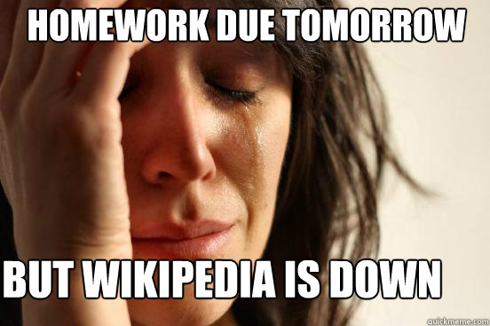 but wikipedia is down homework due tomorrow  First World Problems