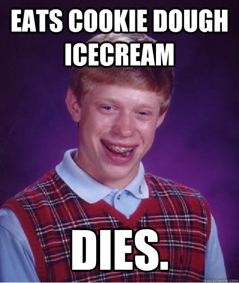 eats cookie dough icecream dies. - eats cookie dough icecream dies.  Bad Luck Brian