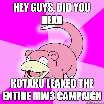 hey guys, did you Hear Kotaku leaked the entire mw3 campaign  Slowpoke