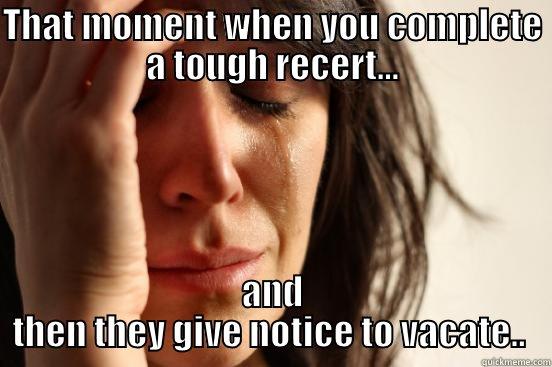 THAT MOMENT WHEN YOU COMPLETE A TOUGH RECERT... AND THEN THEY GIVE NOTICE TO VACATE..  First World Problems