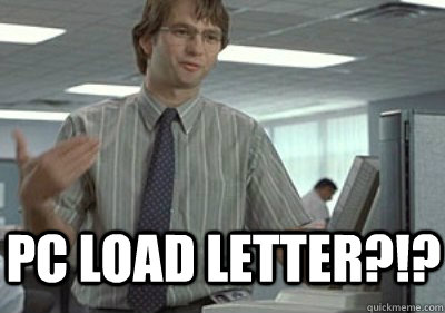 PC LOAD LETTER?!? - PC LOAD LETTER?!?  Michael Bolton Office Space