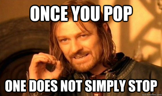 once you pop one does not simply stop  One does not simply beat skyrim