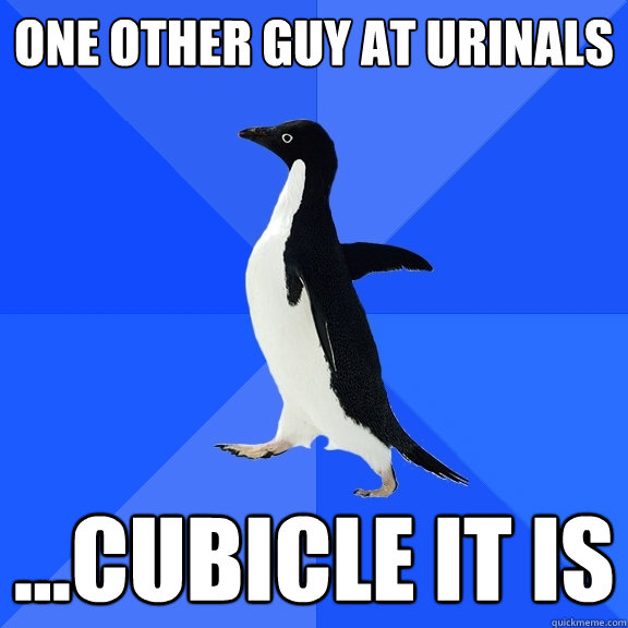 one other guy at urinals ...cubicle it is  Socially Awkward Penguin