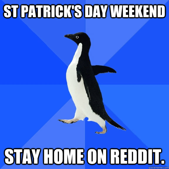 St patrick's day weekend stay home on reddit.  Socially Awkward Penguin