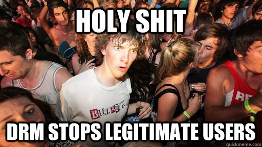 Holy shit DRM stops legitimate users  Sudden Clarity Clarence