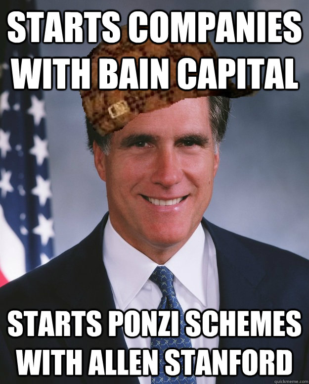 starts companies with bain capital starts Ponzi Schemes with Allen stanford   Scumbag Romney