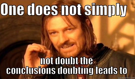 ONE DOES NOT SIMPLY    NOT DOUBT THE CONCLUSIONS DOUBTING LEADS TO Boromir