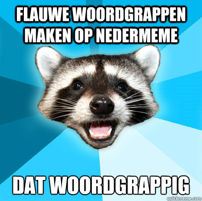 Flauwe woordgrappen maken op Nedermeme Dat woordgrappig  Lame Pun Coon