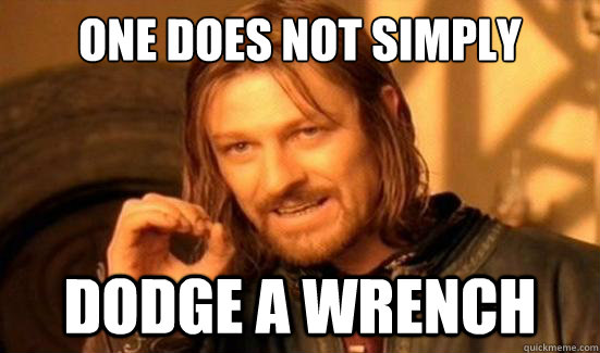 One Does Not Simply dodge a wrench  Boromir