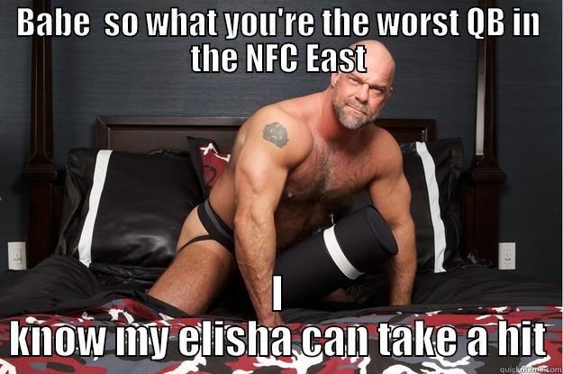 BABE  SO WHAT YOU'RE THE WORST QB IN THE NFC EAST I KNOW MY ELISHA CAN TAKE A HIT Gorilla Man