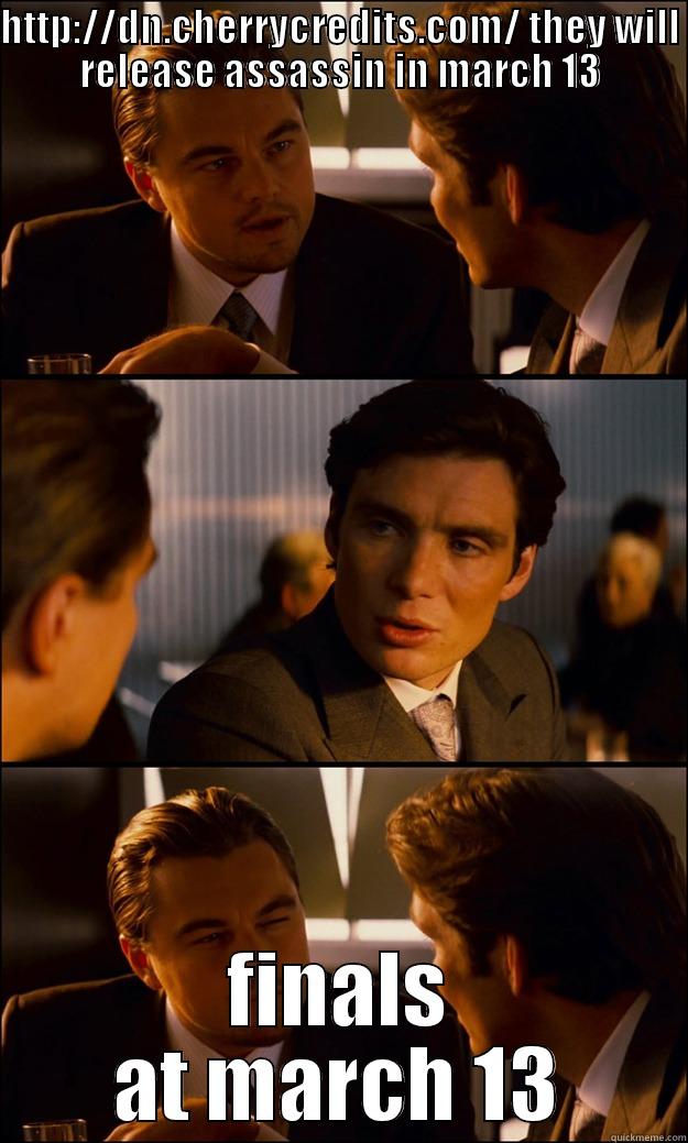 HTTP://DN.CHERRYCREDITS.COM/ THEY WILL RELEASE ASSASSIN IN MARCH 13 FINALS AT MARCH 13 Inception