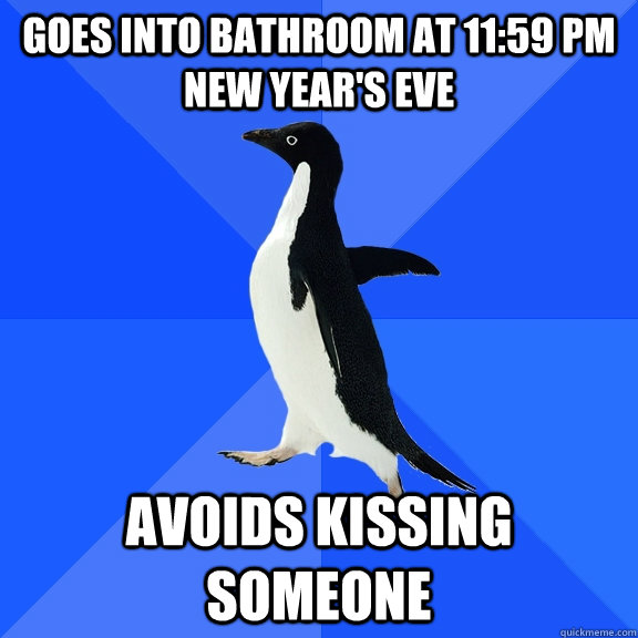 Goes into bathroom at 11:59 PM New Year's Eve Avoids kissing someone  Socially Awkward Penguin