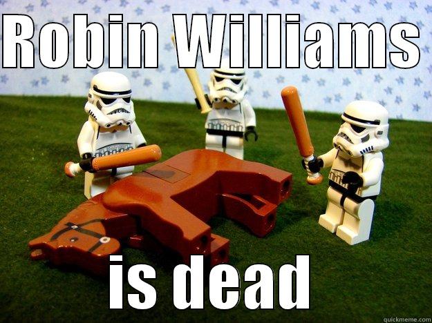 we get it - ROBIN WILLIAMS  IS DEAD Dead Horse