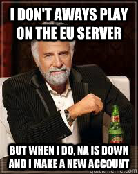 I don't aways play on the EU server but when i do, NA is down and I make a new account  