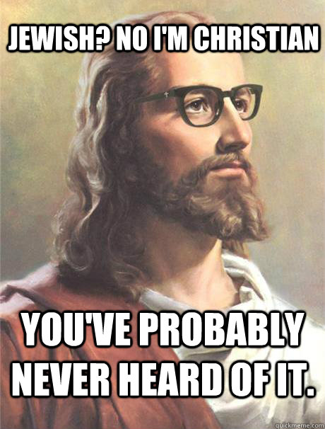 Jewish? No i'm Christian You've probably never heard of it. - Jewish? No i'm Christian You've probably never heard of it.  Hipster jesus