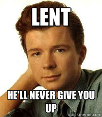 Lent He'll never give you up  