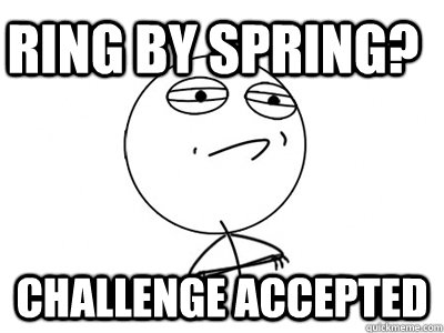 Ring by Spring? Challenge Accepted  Challenge Accepted