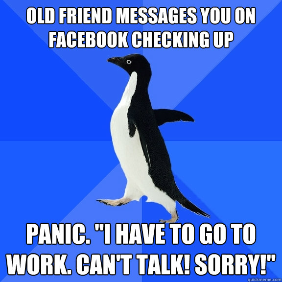 Old friend messages you on facebook checking up Panic. 