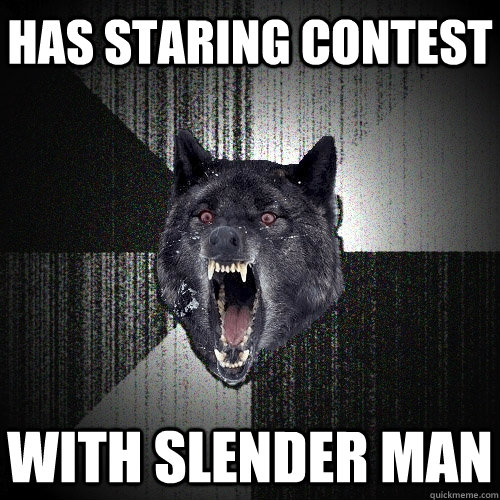 has staring contest with slender man  Insanity Wolf