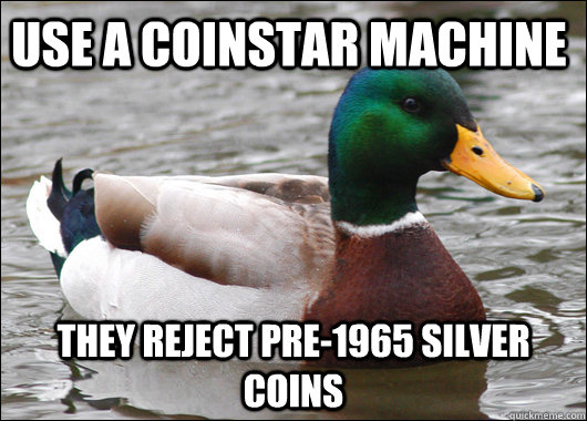 Use a coinstar machine they reject pre-1965 silver coins  Actual Advice Mallard