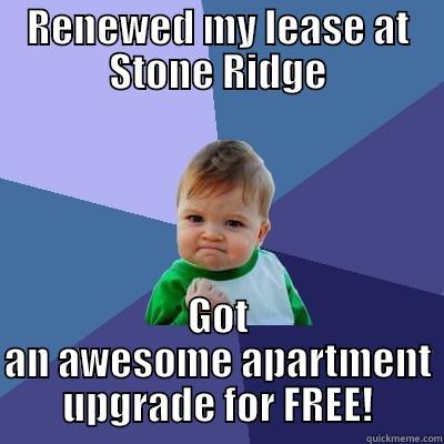 Lease Renewal - RENEWED MY LEASE AT STONE RIDGE GOT AN AWESOME APARTMENT UPGRADE FOR FREE! Success Kid