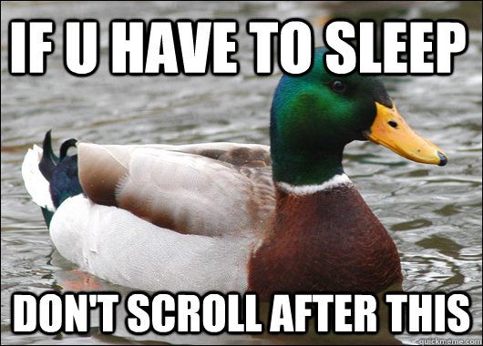 If U have to sleep don't scroll after this  Actual Advice Mallard