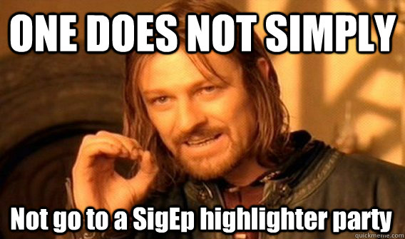 ONE DOES NOT SIMPLY Not go to a SigEp highlighter party  One Does Not Simply