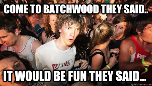 Come to batchwood they said.. It would be fun they said...  Sudden Clarity Clarence